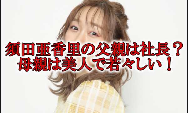 須田亜香里の父親と母親