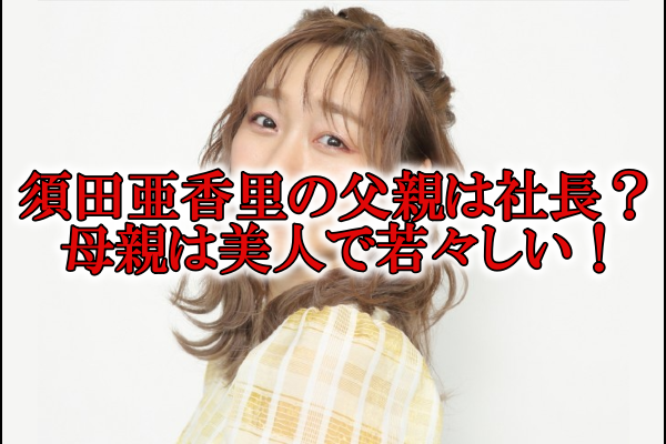 須田亜香里の父親と母親