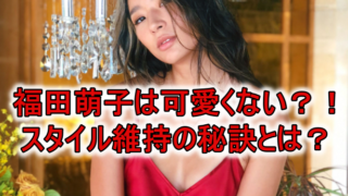 福田萌子可愛くないスタイル