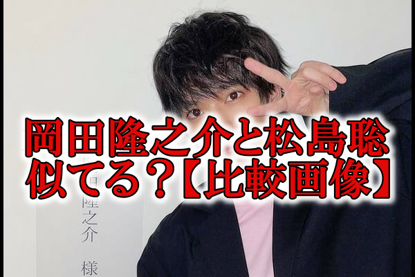 岡田隆之介と松島聡が似てる