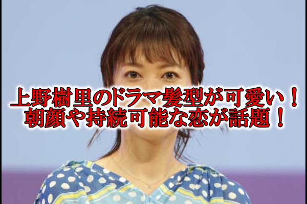 上野樹里の髪型2022朝顔