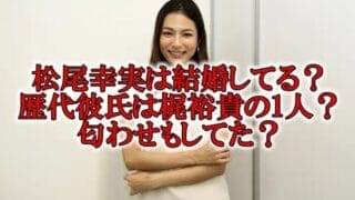 松尾幸実の結婚と彼氏